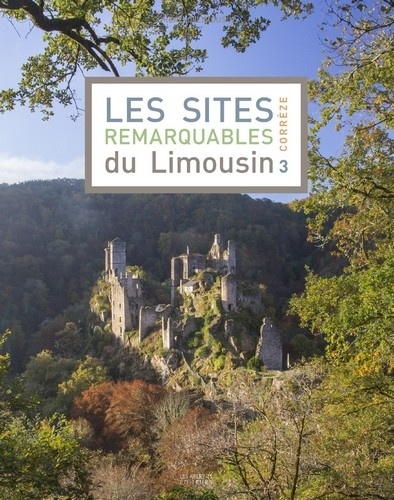 Les sites remarquables du Limousin  - Volume 3