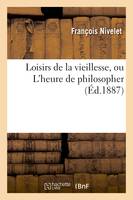 Loisirs de la vieillesse, ou L'heure de philosopher - François Nivelet