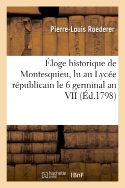 Éloge historique de Montesquieu , lu au Lycée républicain le 6 germinal an VII