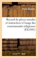 Recueil de pièces morales et instructives à l'usage des communautés religieuses,