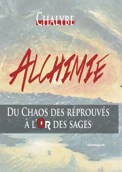 Alchimie - du chaos des réprouvés à l'or des Sages - Chalybe