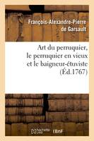 Art du perruquier , le perruquier en vieux et le baigneur-étuviste, (Éd.1767) - François-Alexandre Pierre de Garsault