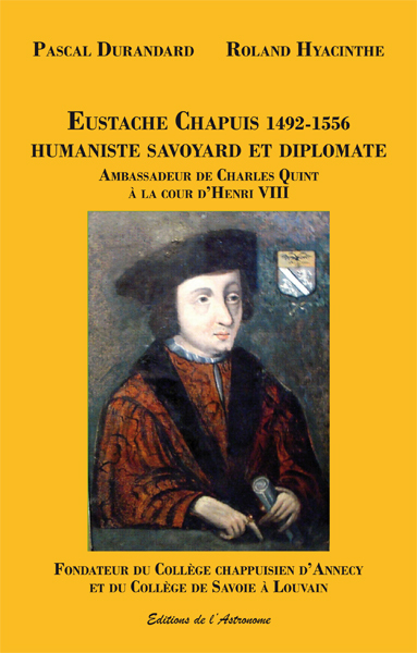 Eustache Chapuis 1492-1556, humaniste savoyard et diplomate - Pascal Durandard, Roland Hyacinthe