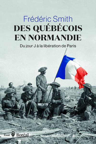 Des Québécois en Normandie - Du jour J à la libération de Paris