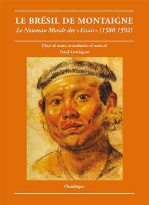 Le Brésil de Montaigne - Le nouveau monde des «essais» (1580