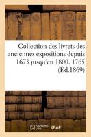 Collection des livrets des anciennes expositions depuis 1673 jusqu'en 1800. Exposition de 1765