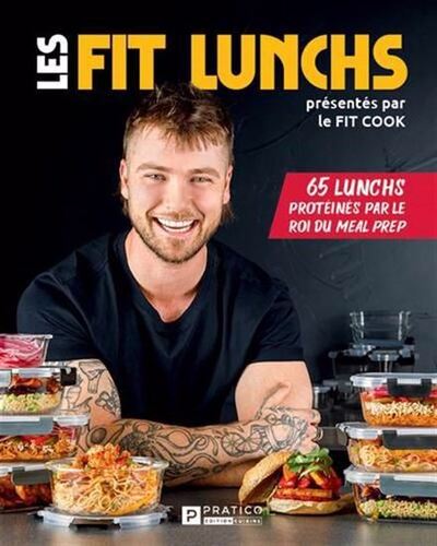 Les Fit Lunchs. 65 Lunchs Proteines Par Le Roi Du Meal Prep