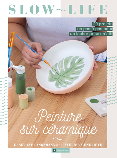 Peinture sur Céramique - 20 projets en pas-à-pas pour un lâcher prise créatif - Geneviève Landsmann