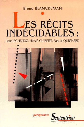 Les récits indécidables. Jean Echenoz, Hervé Guibert, Pascal Quignard