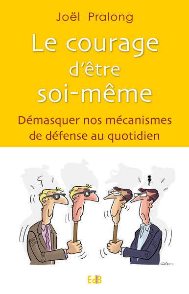 Le Courage D’Être Soi-Même, Démasquer Nos Mécanismes De Défense Au Quotidien