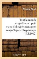 Tout le monde magnétiseur : petit manuel d'expérimentation magnétique et hypnotique