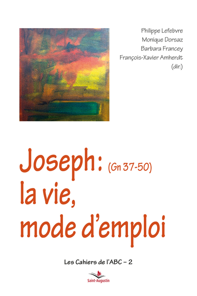 Joseph (Genèse 37-50): la vie, mode d'emploi - François-Xavier Amherdt