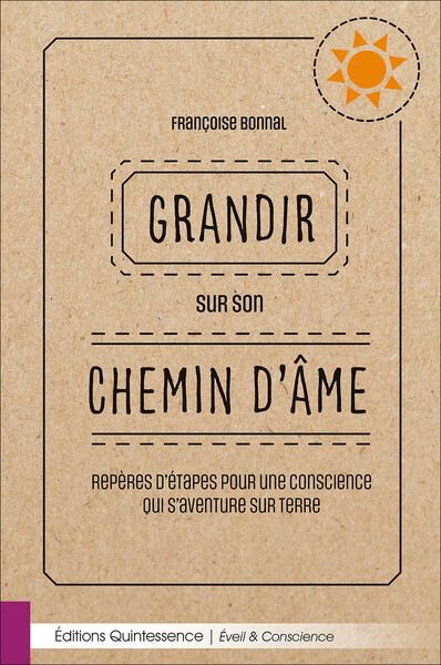 Grandir sur son chemin d'âme - Repères d'étapes pour une conscience qui s'aventure sur Terre - Françoise Bonnal