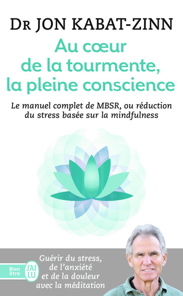 Au Coeur De La Tourmente, La Pleine Conscience, Mbsr, La Réduction Du Stress Basée Sur La Mindfulness : Programme Complet En 8 Semaines