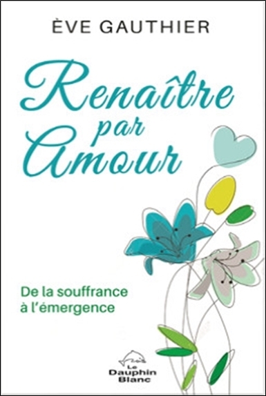 Renaître par Amour - De la souffrance à l'émergence