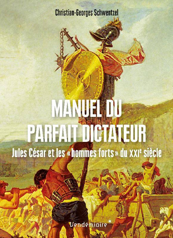 Manuel Du Parfait Dictateur - Jules Cesar Et Les  Hommes, Jules César Et Les Hommes Forts Du Xxie Siècle