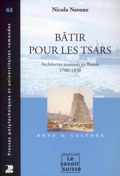 Batir Pour Les Tsars - Architectes Tessinois En Russie 1700-1850