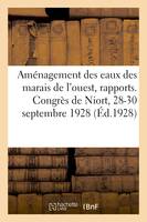 Aménagement des eaux des marais de l'ouest, rapports. Congrès de Niort, 28-30 septembre 1928