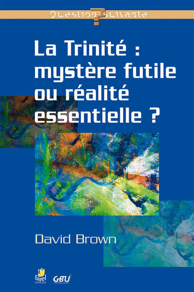 La Trinité : mystère futile ou réalité essentielle ?