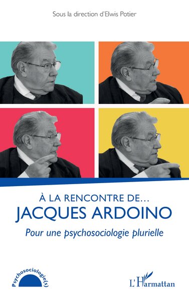 À La Rencontre De... Jacques Ardoino, Pour Une Psychosociologie Plurielle