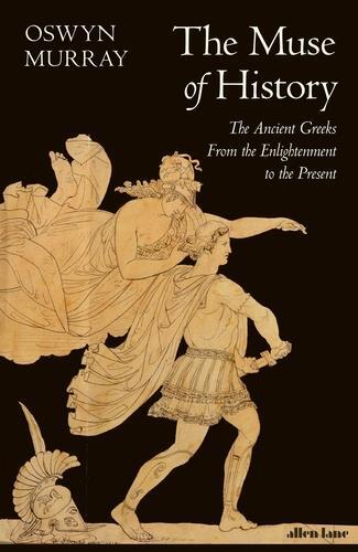 The Muse of History : The Ancient Greeks from the Enlightenment to the Present /anglais