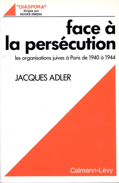 Face À La Persécution, Les Organisations Juives À Paris De 1940 À 1944