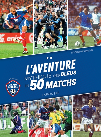 L'aventure mythique des Bleus en 50 matchs - Rodolphe GAUDIN