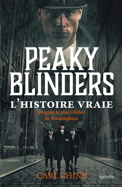 Peaky Blinders, L'Histoire Vraie Du Gang Le Plus Célèbre De Birmingham - Carl Chinn