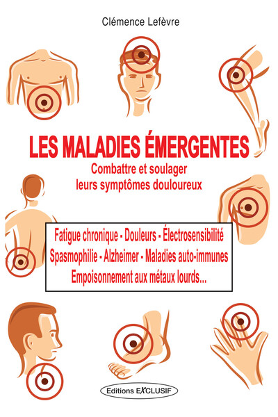 Maladies Émergentes : Combattre Et Soulager Leurs Symptômes Douloureux, Fatigue Chronique, Douleurs, Électrosensibilité, Spasmophilie, Alzheimer....