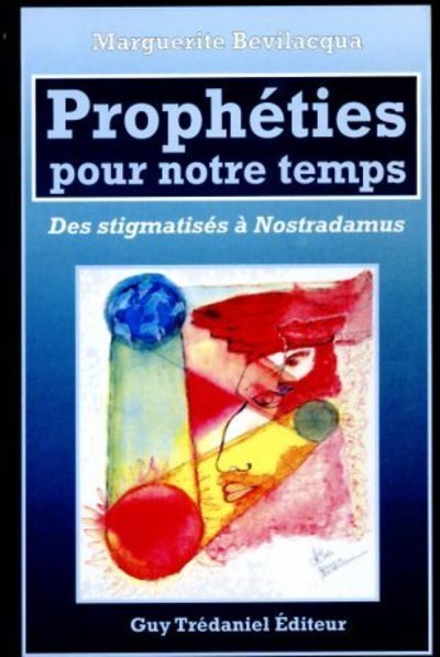 Prophéties pour notre temps - Des stignatises à Nostradamus - Marguerite Bevilacqua