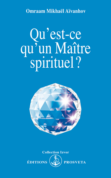 Qu'est Ce Qu'un Maitre Spirituel ? - Omraam Mikhaël Aïvanhov