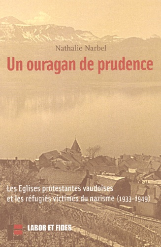 Un ouragan de prudence. Les Eglises protestantes vaudoises et les réfugiés victimes du nazisme (1933-1949).