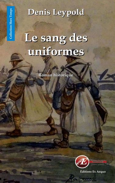 Le sang des uniformes - roman historique - Denis Leypold