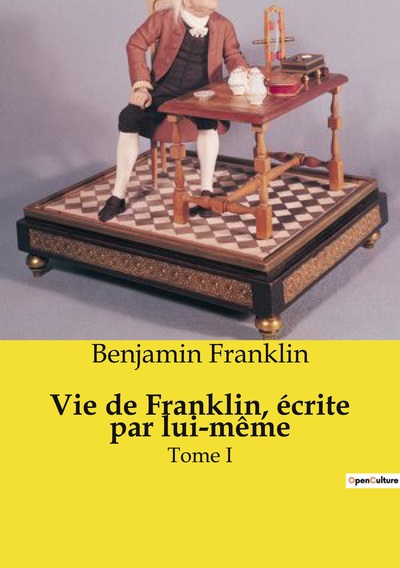 Vie de Franklin, écrite par lui-même - Benjamin Franklin