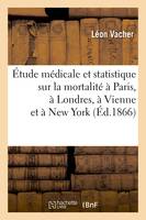 Étude médicale et statistique sur la mortalité à Paris, à Londres, à Vienne et à New York (Éd.1866)