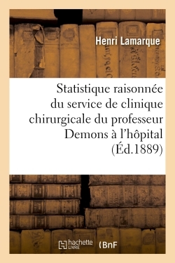 Statistique raisonnée du service de clinique chirurgicale de M. le professeur Demons à l'hôpital