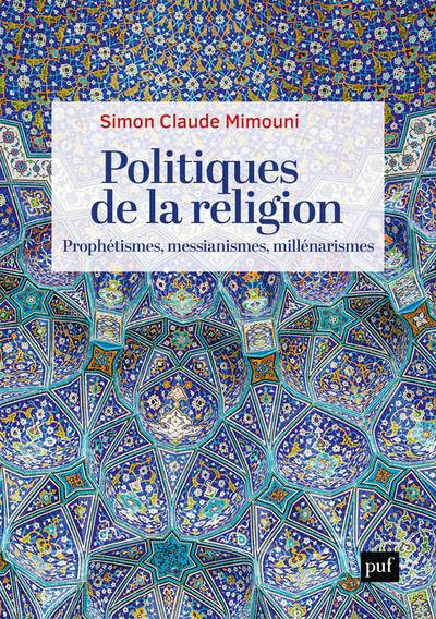 Politiques de la religion : prophétismes, messianismes, millénarismes - Simon-Claude Mimouni