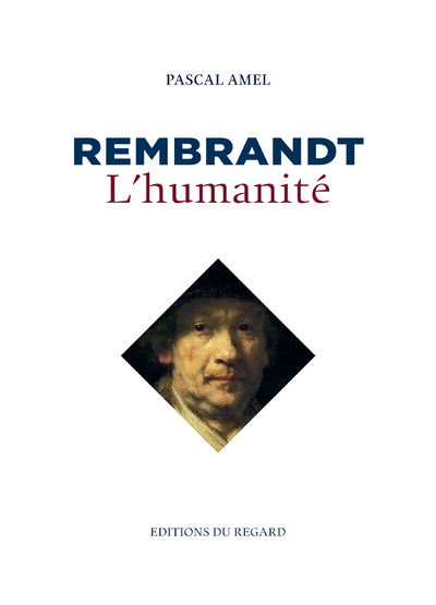 Rembrandt, l'humanité - Pascal Amel