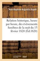 Relation historique, heure par heure, des événemens funèbres de la nuit du 13 février 1820