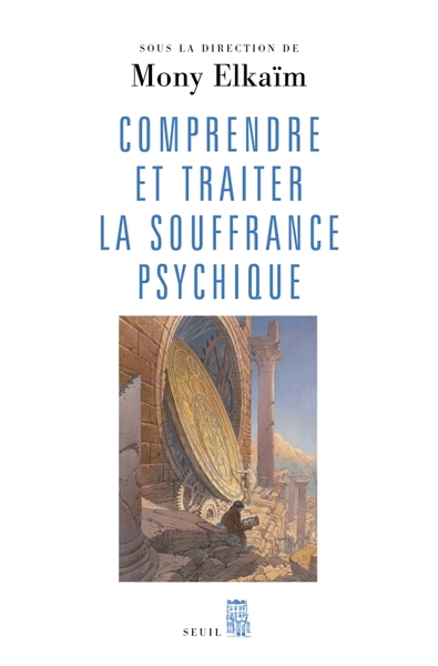 Comprendre et traiter la souffrance psychique. Quel traitement pour quel trouble&nbsp;? - Mony Elkaim