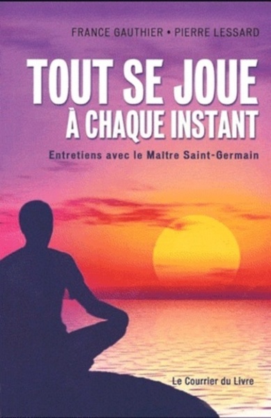 Tout Se Joue À Chaque Instant - Entretiens Avec Le Maître Saint-Germain