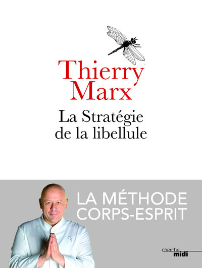 La stratégie de la libellule / la méthode corps-esprit - Thierry Marx