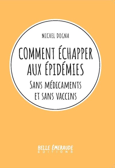 COMMENT ECHAPPER AUX EPIDEMIES - Sans médicaments et sans vaccins - Michel Dogna