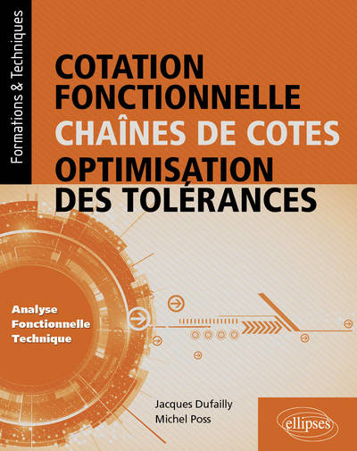 Cotation Fonctionnelle, Chaînes De Cotes, Optimisation Des Tolérances (Analyse Fonctionnelle Technique) - Jacques Dufailly, Michel Poss