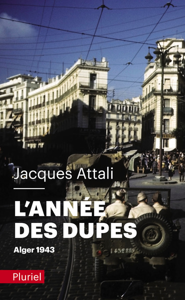 L'Année Des Dupes. Alger 1943, Alger, 1943 - Jacques Attali