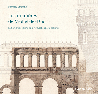 Les manières de Viollet-le-Duc - La forge d'une théorie de la restauration par la pratique