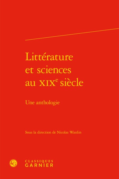 Littérature Et Sciences Au Xixe Siècle, Une Anthologie - Nicolas Wanlin