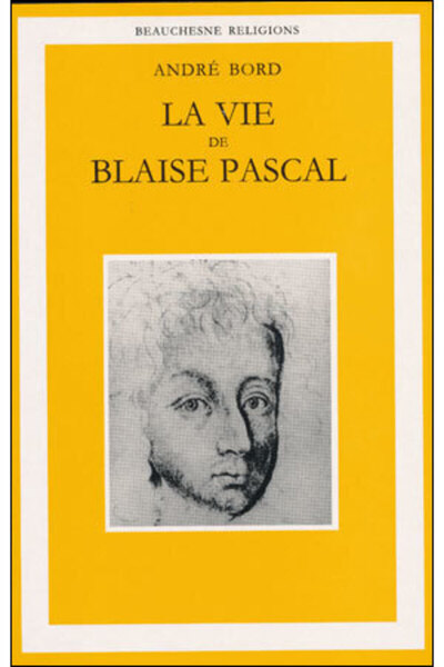 La vie de Blaise Pascal - Une ascension spirituelle suivie d'un essai - Plotin, Montaigne, Pascal