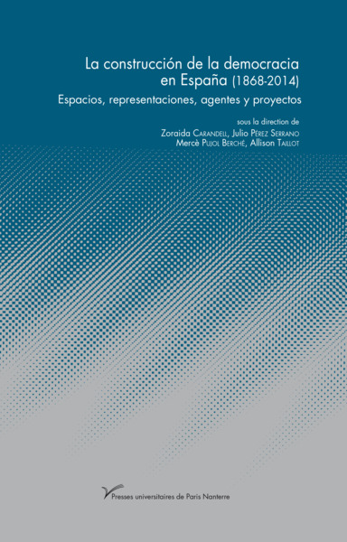 La Construccion De La Democracia En Espana (1868-2014), Espacios, Representaciones, Agentes Y Proyectos