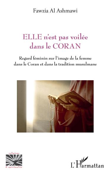 Elle N'Est Pas Voilée Dans Le Coran, Regard Féminin Sur L'Image De La Femme Dans Le Coran Et Dans La Tradition Musulmane